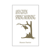 Any given spring morning, hunter farrior, ballad, book, literature, spring, tenth legion, kelly, old pro, turkey hunter, mossy oak, realtree, how to turkey hunt, call, scout, find, clean, public