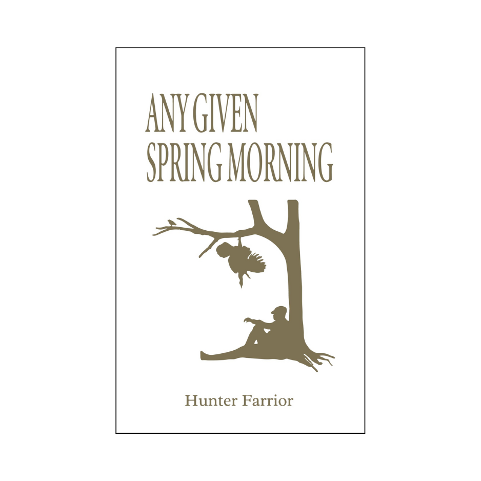 Any given spring morning, hunter farrior, ballad, book, literature, spring, tenth legion, kelly, old pro, turkey hunter, mossy oak, realtree, how to turkey hunt, call, scout, find, clean, public